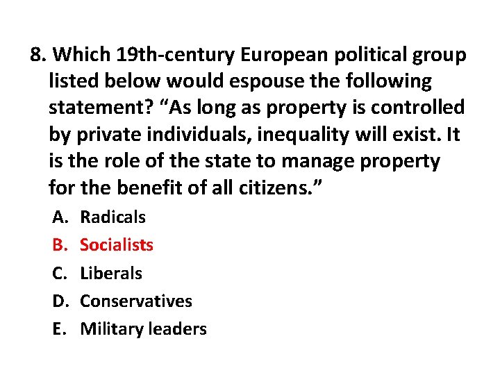 8. Which 19 th-century European political group listed below would espouse the following statement?