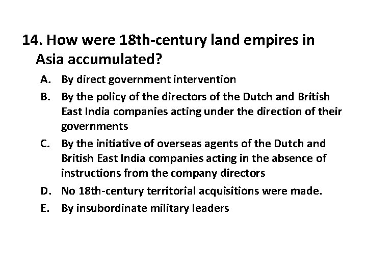 14. How were 18 th-century land empires in Asia accumulated? A. By direct government