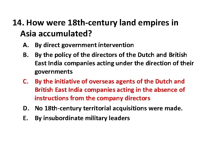 14. How were 18 th-century land empires in Asia accumulated? A. By direct government