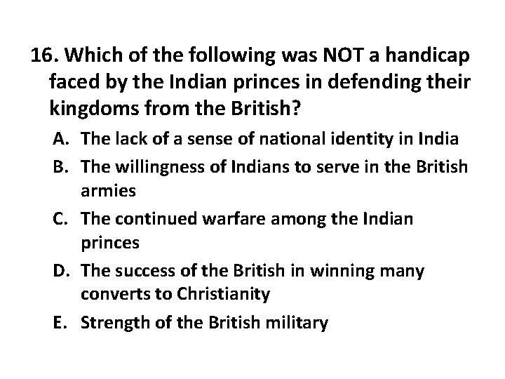 16. Which of the following was NOT a handicap faced by the Indian princes