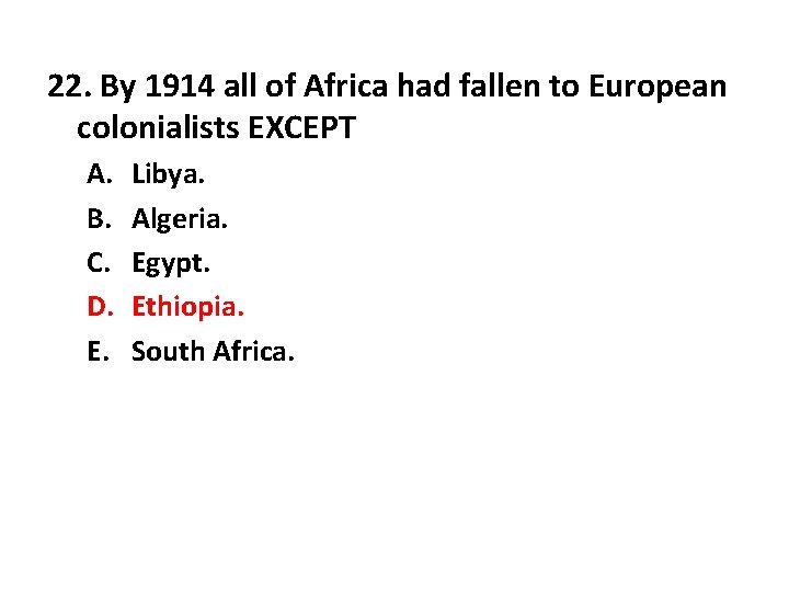 22. By 1914 all of Africa had fallen to European colonialists EXCEPT A. B.