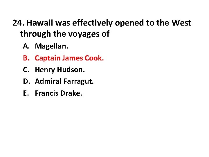 24. Hawaii was effectively opened to the West through the voyages of A. B.