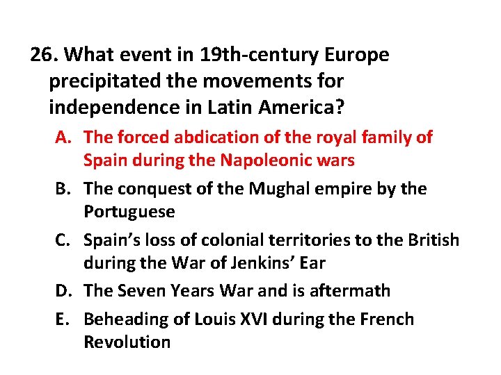 26. What event in 19 th-century Europe precipitated the movements for independence in Latin