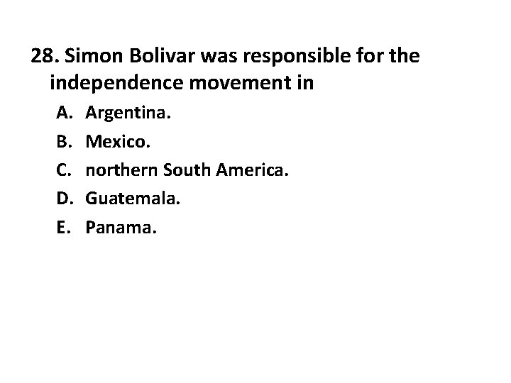 28. Simon Bolivar was responsible for the independence movement in A. B. C. D.