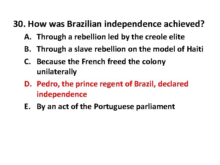 30. How was Brazilian independence achieved? A. Through a rebellion led by the creole