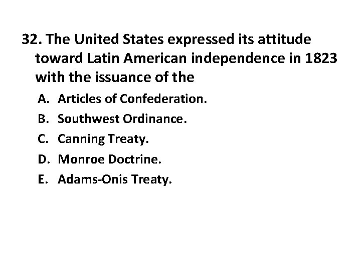 32. The United States expressed its attitude toward Latin American independence in 1823 with