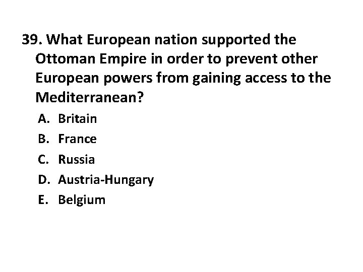 39. What European nation supported the Ottoman Empire in order to prevent other European