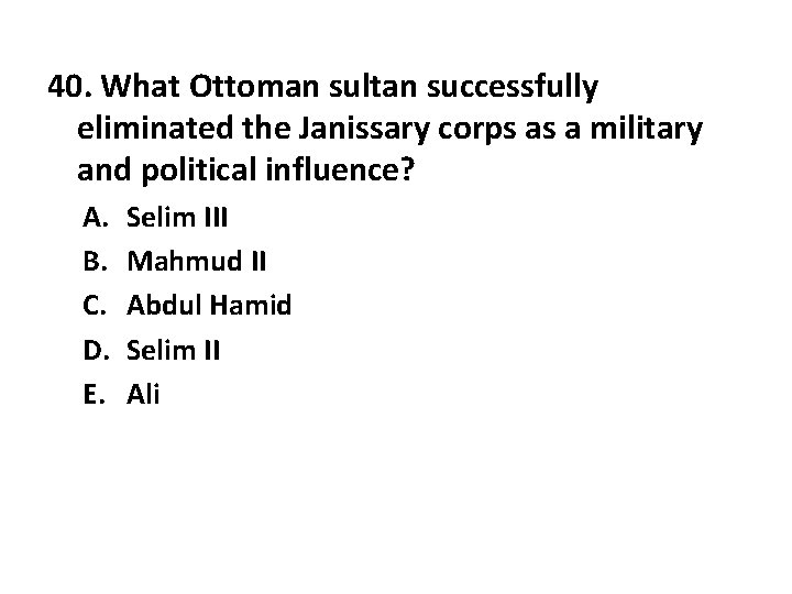 40. What Ottoman sultan successfully eliminated the Janissary corps as a military and political