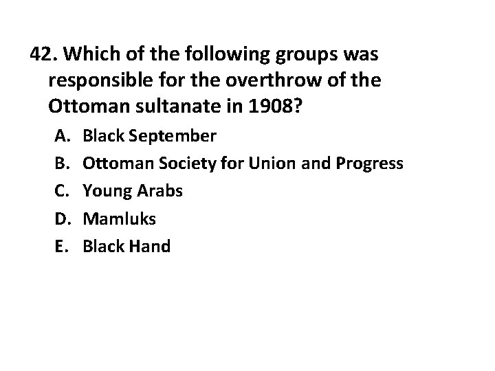 42. Which of the following groups was responsible for the overthrow of the Ottoman