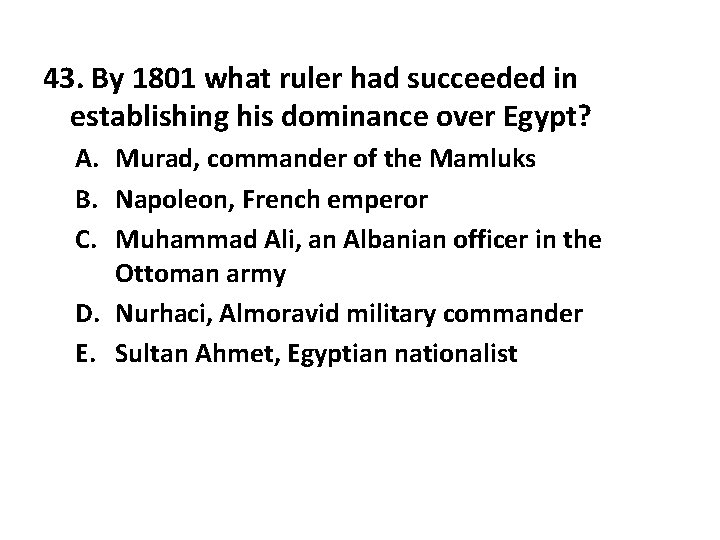 43. By 1801 what ruler had succeeded in establishing his dominance over Egypt? A.