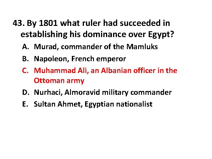 43. By 1801 what ruler had succeeded in establishing his dominance over Egypt? A.