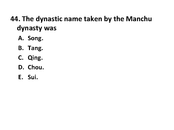 44. The dynastic name taken by the Manchu dynasty was A. B. C. D.