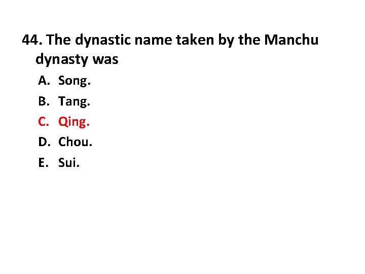 44. The dynastic name taken by the Manchu dynasty was A. B. C. D.