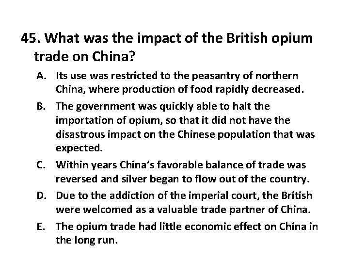 45. What was the impact of the British opium trade on China? A. Its