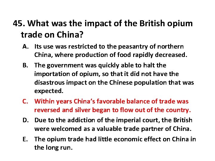 45. What was the impact of the British opium trade on China? A. Its