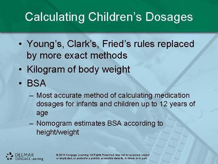 Calculating Children’s Dosages • Young’s, Clark’s, Fried’s rules replaced by more exact methods •