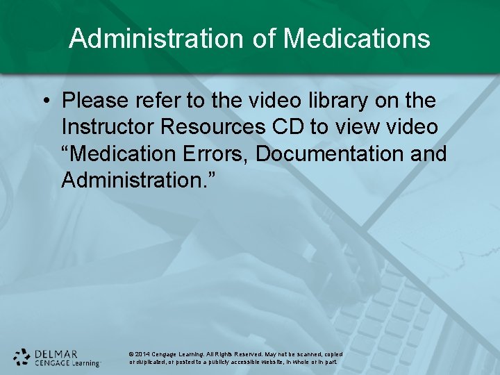 Administration of Medications • Please refer to the video library on the Instructor Resources