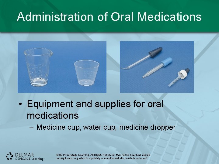 Administration of Oral Medications • Equipment and supplies for oral medications – Medicine cup,