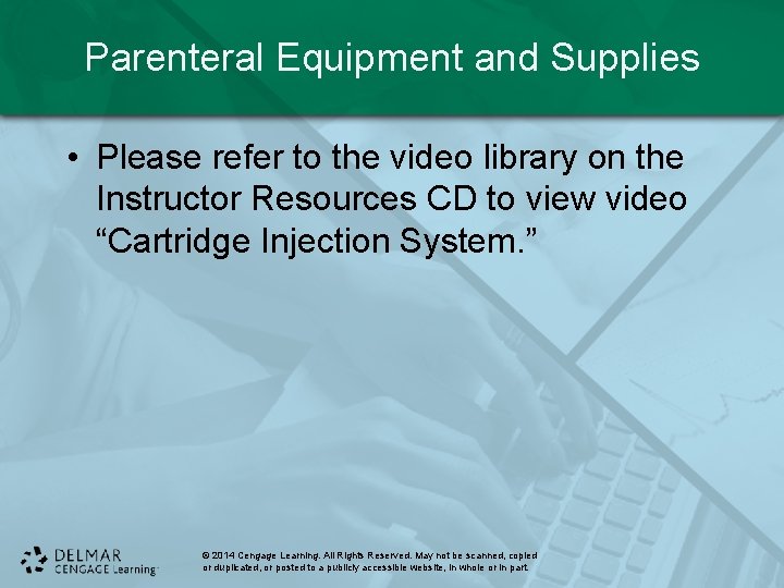 Parenteral Equipment and Supplies • Please refer to the video library on the Instructor