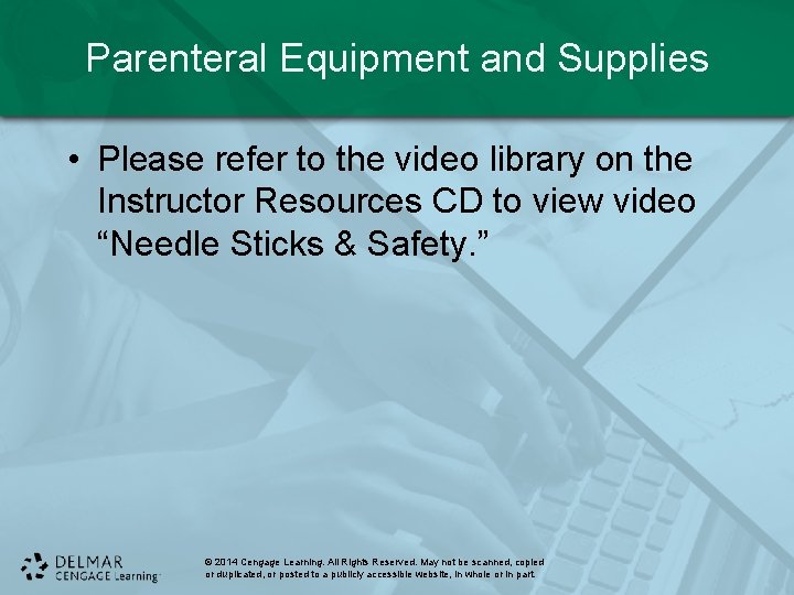 Parenteral Equipment and Supplies • Please refer to the video library on the Instructor
