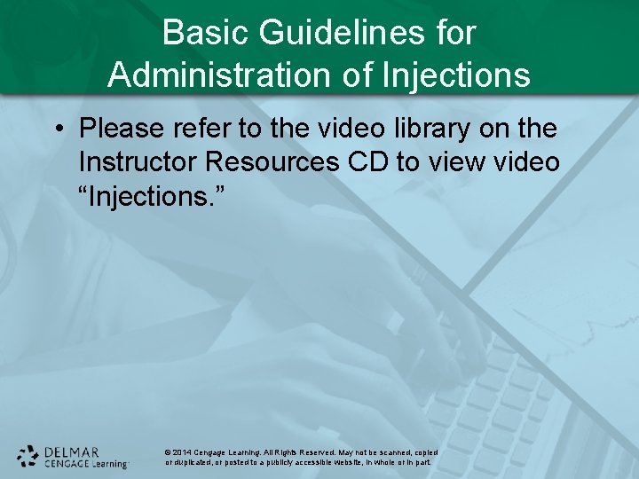 Basic Guidelines for Administration of Injections • Please refer to the video library on