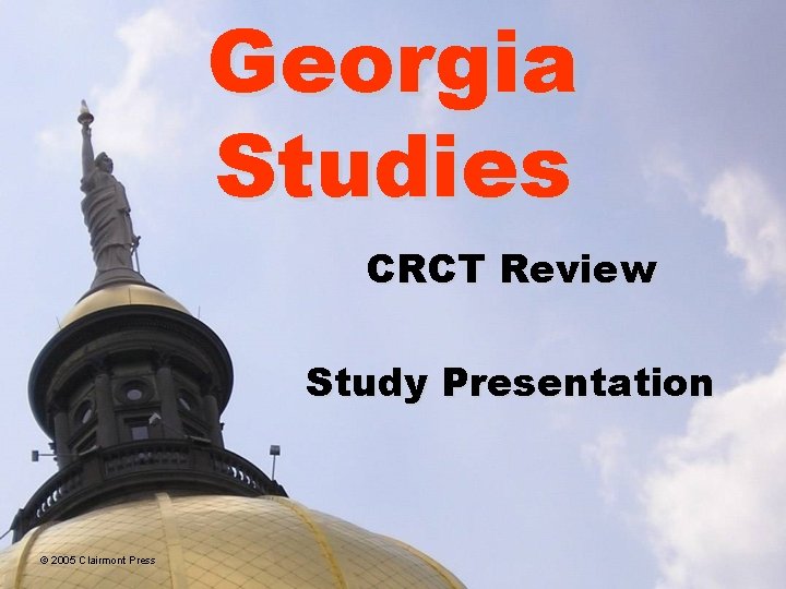 Georgia Studies CRCT Review Study Presentation © 2005 Clairmont Press 