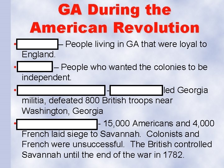 GA During the American Revolution • Loyalists – People living in GA that were