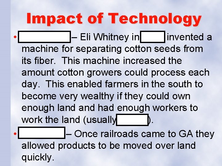 Impact of Technology • Cotton Gin – Eli Whitney in 1793 invented a machine