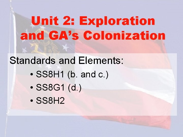 Unit 2: Exploration and GA’s Colonization Standards and Elements: • SS 8 H 1