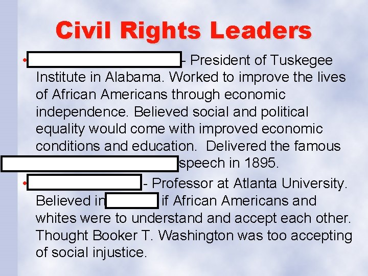 Civil Rights Leaders • Booker T. Washington - President of Tuskegee Institute in Alabama.