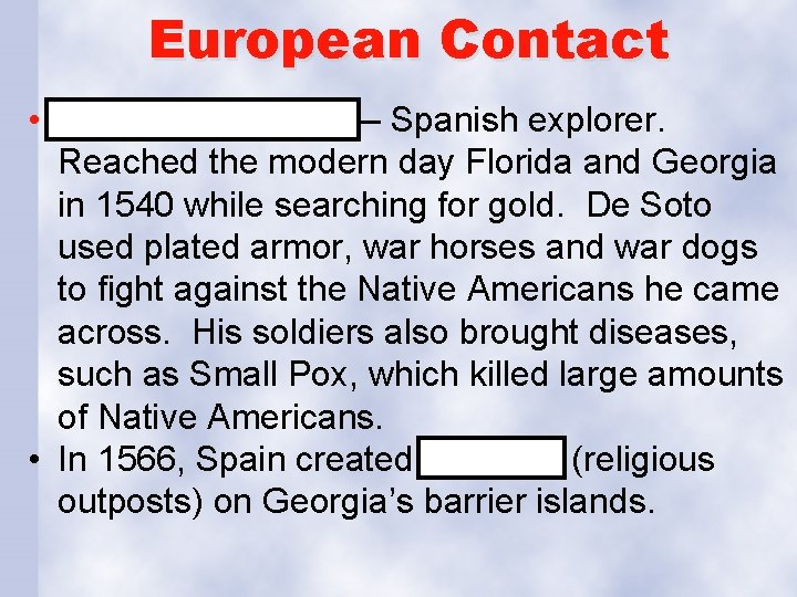 European Contact • Hernando De Soto – Spanish explorer. Reached the modern day Florida