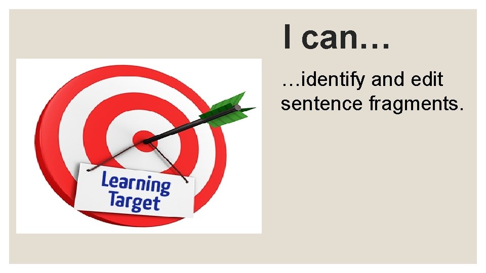 I can… …identify and edit sentence fragments. 