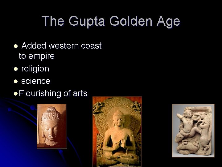 The Gupta Golden Age Added western coast to empire l religion l science l