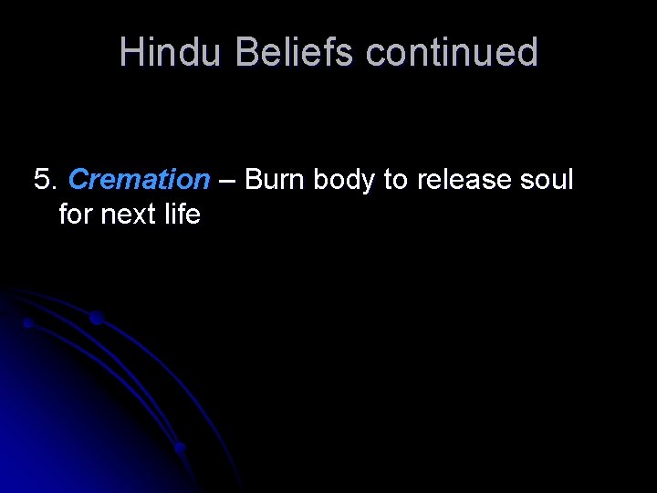 Hindu Beliefs continued 5. Cremation – Burn body to release soul for next life