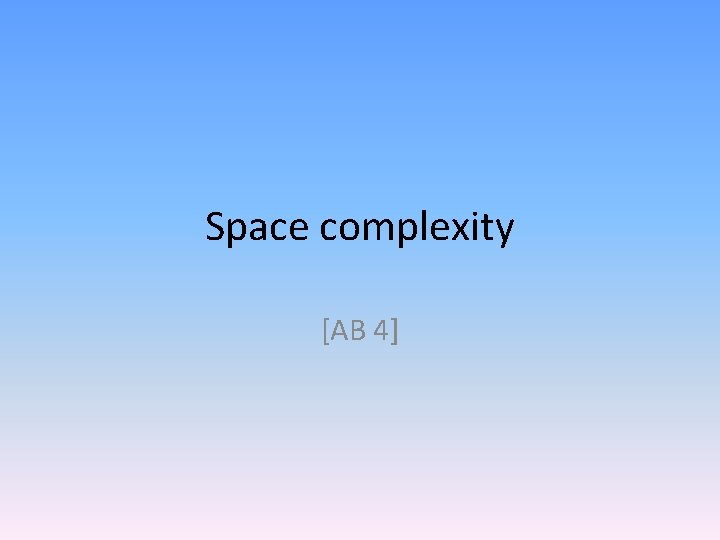 Space complexity [AB 4] 