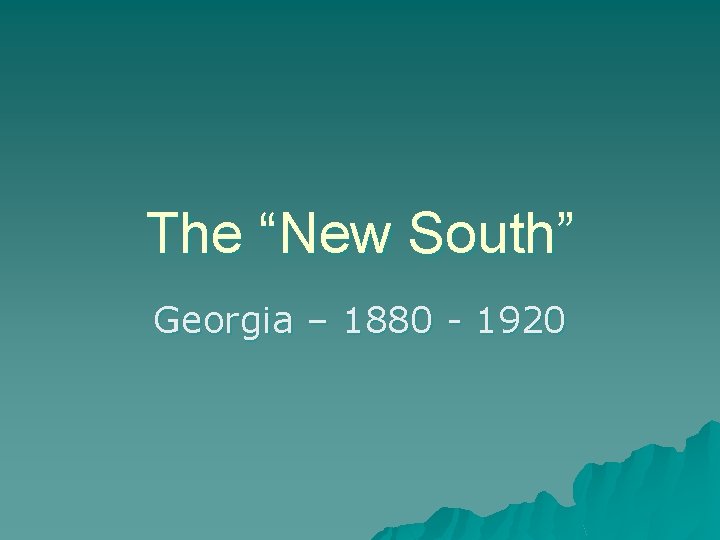 The “New South” Georgia – 1880 - 1920 