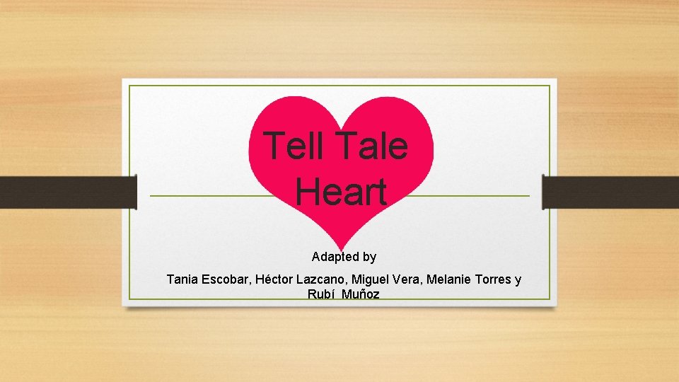 Tell Tale Heart Adapted by Tania Escobar, Héctor Lazcano, Miguel Vera, Melanie Torres y