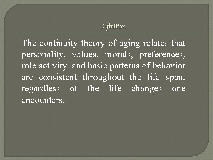 Definition The continuity theory of aging relates that personality, values, morals, preferences, role activity,