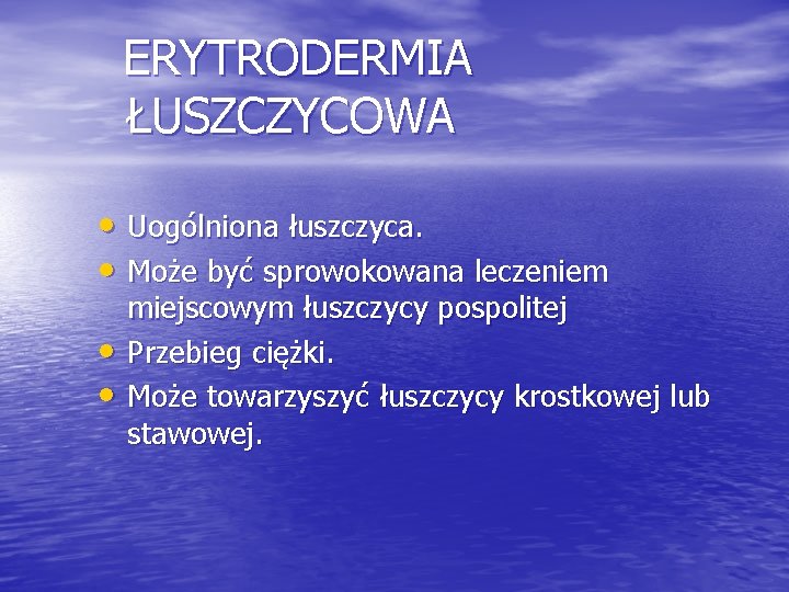 ERYTRODERMIA ŁUSZCZYCOWA • Uogólniona łuszczyca. • Może być sprowokowana leczeniem • • miejscowym łuszczycy