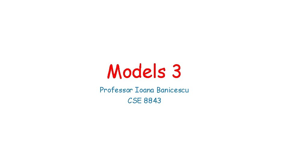 Models 3 Professor Ioana Banicescu CSE 8843 