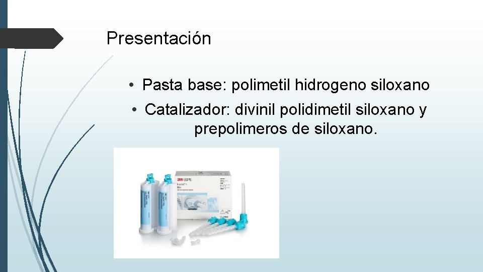 Presentación • Pasta base: polimetil hidrogeno siloxano • Catalizador: divinil polidimetil siloxano y prepolimeros