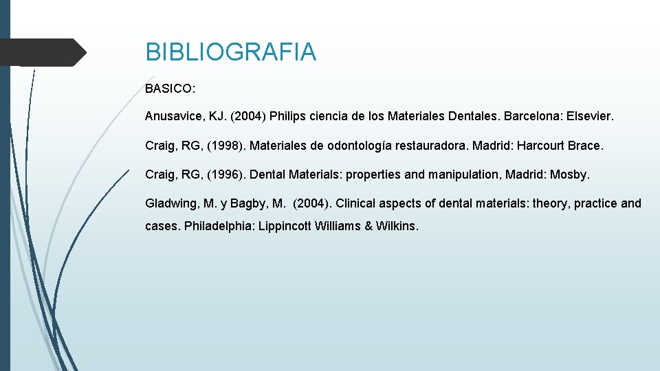 BIBLIOGRAFIA BASICO: Anusavice, KJ. (2004) Philips ciencia de los Materiales Dentales. Barcelona: Elsevier. Craig,