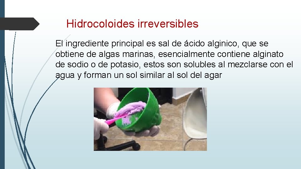 Hidrocoloides irreversibles El ingrediente principal es sal de ácido alginico, que se obtiene de