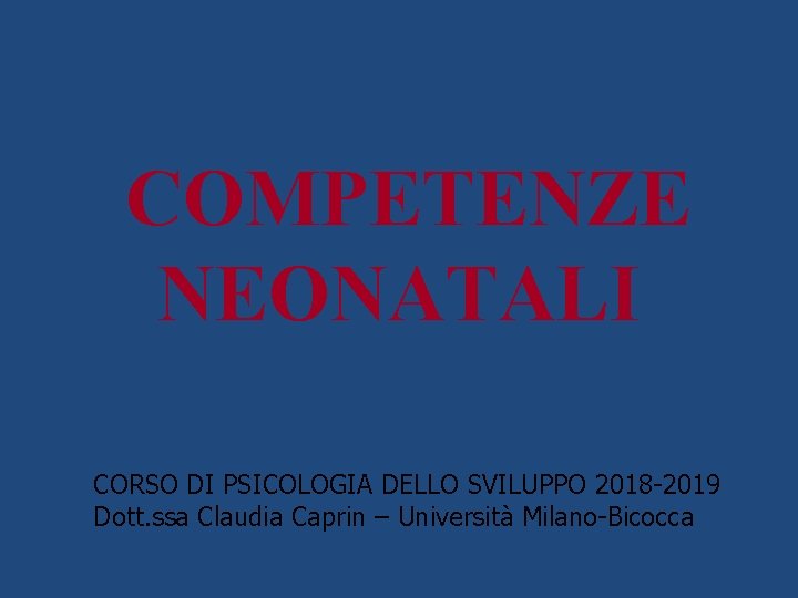 COMPETENZE NEONATALI CORSO DI PSICOLOGIA DELLO SVILUPPO 2018 -2019 Dott. ssa Claudia Caprin –