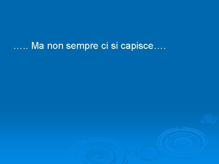 …. . Ma non sempre ci si capisce…. 