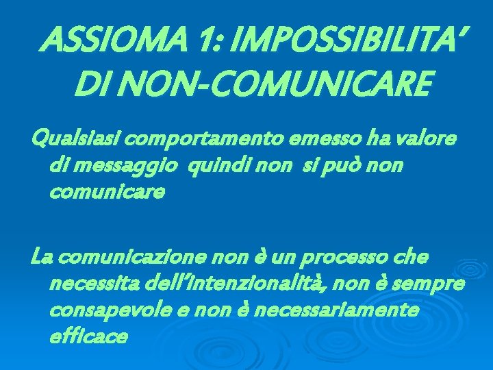 ASSIOMA 1: IMPOSSIBILITA’ DI NON-COMUNICARE Qualsiasi comportamento emesso ha valore di messaggio quindi non