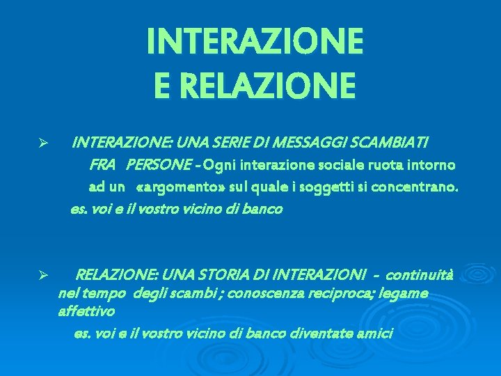 INTERAZIONE E RELAZIONE Ø INTERAZIONE: UNA SERIE DI MESSAGGI SCAMBIATI FRA PERSONE - Ogni