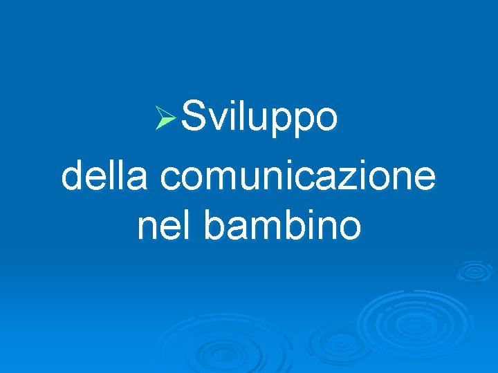 ØSviluppo della comunicazione nel bambino 