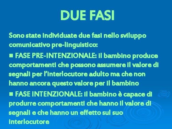 DUE FASI Sono state individuate due fasi nello sviluppo comunicativo pre-linguistico: n FASE PRE-INTENZIONALE: