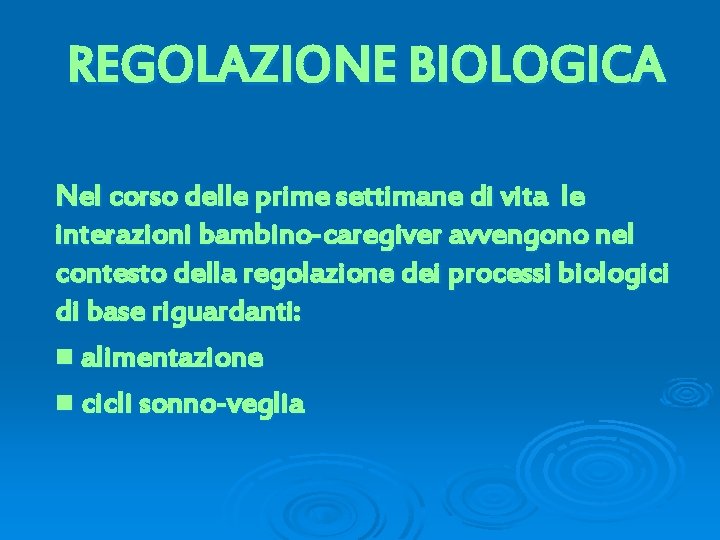 REGOLAZIONE BIOLOGICA Nel corso delle prime settimane di vita le interazioni bambino-caregiver avvengono nel